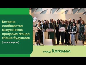 Встреча сообщества выпускников программ Фонда «Наше будущее» в городе Когалыме (полная версия)