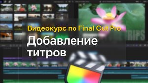 ? Добавление титров — курс уроков по Final Cut Pro