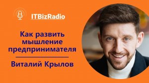 ITBizRadio - Как развивать мышление предпринимателя | Виталий Крылов