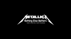 Metallica - Nothing Else Matters (Solo Cover by Глеб Олейник)