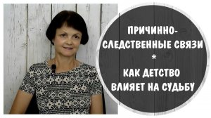 Причинно-следственные связи.  Как детство влияет на судьбу *  Токсичные родители * Детские травмы