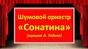 Шумовой оркестр "Сонатина", муз. А. Гедике