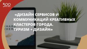 Практикум «Дизайн сервисов и коммуникаций креативных кластеров города. Туризм + дизайн»