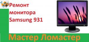 Ремонт монитора Samsung 931