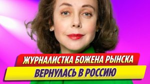 Журналистка Божена Рынска вернулась в Россию