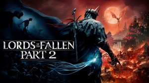 LORDS OF THE FALLEN 2023 Прохождение на русском 2 ᐅ Лорды Падших ᐅ Крестоносец