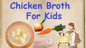 Chicken Broth For Kids / Book of recipes / Bon Appetit
