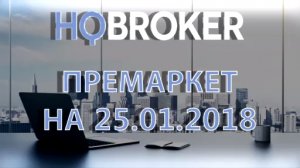 HQ Broker. Премаркет на 25.01.2018.