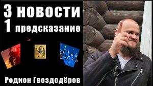 3 НОВОСТИ и 1 ПРЕДСКАЗАНИЕ / РОДИОН ГВОЗДОДЁРОВ