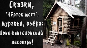 Ново-Кавголовский лесопарк в Ленобласти: «Поляна сказок», «Чёртов мост» и озёра