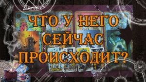 Что у него сейчас происходит? Мысли, чувства к Вам? 💖 | таро онлайн | гадание онлайн