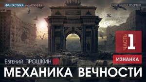 МЕХАНИКА ВЕЧНОСТИ - Евгений ПРОШКИН - часть 1:  ИЗНАНКА | аудиокнига фантастика