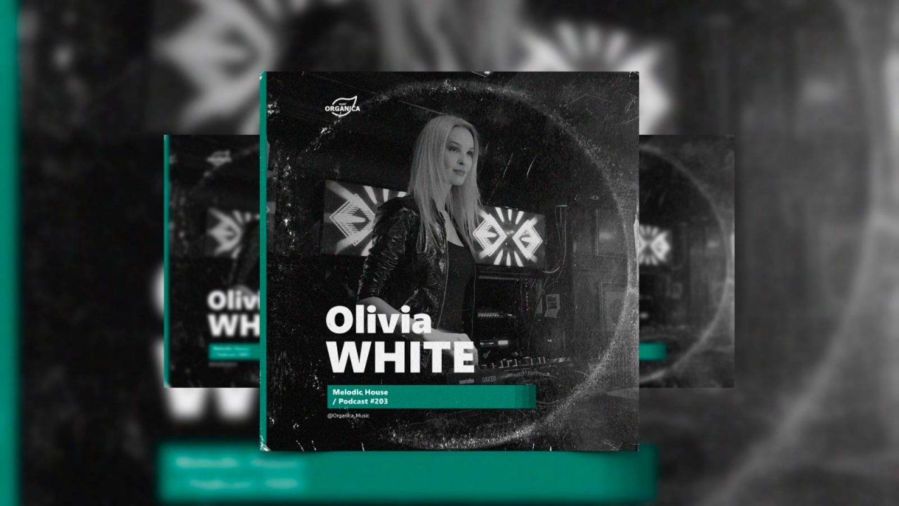 Organicа Music - by Olivia White @Organica_Music / Melodic House Podcast #203