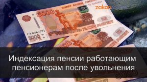 Индексация пенсии работающим пенсионерам после увольнения