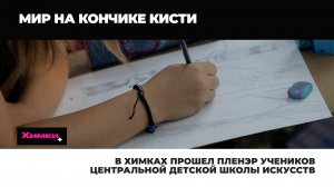 В ХИМКАХ ПРОШЕЛ ПЛЕНЭР УЧЕНИКОВ ЦЕНТРАЛЬНОЙ ДЕТСКОЙ ШКОЛЫ ИСКУССТВ