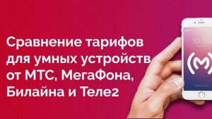 Сравнение тарифов для умных устройств от МТС, МегаФона, Билайна и Теле2