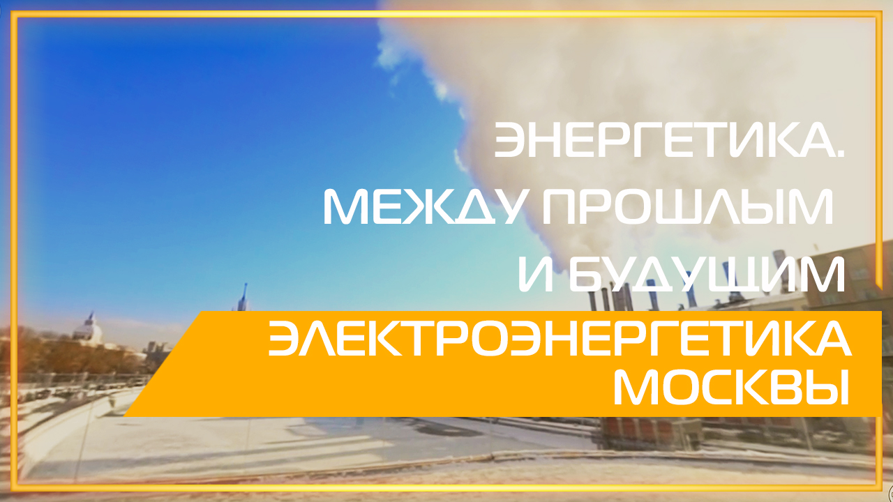 Видео 360 | Энергетика. Между прошлым и будущим. Электроэнергетика Москвы.