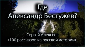 Где Александр Бестужев - Сергей Алексеев (100 рассказов из русской истории).mp4