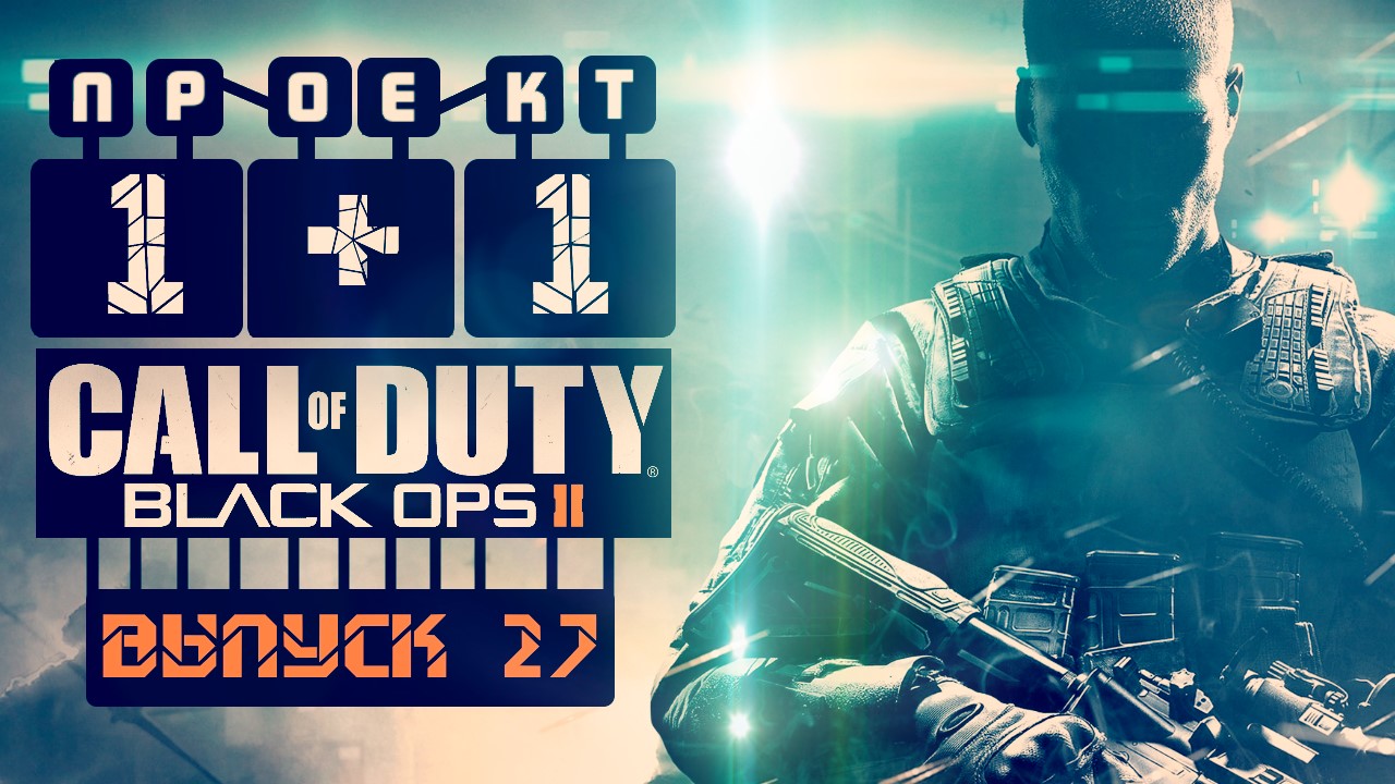 "Проект 1+1" = Call of Duty: Black Ops II [Выпуск 27]