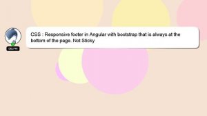 CSS : Responsive footer in Angular with bootstrap that is always at the bottom of the page. Not Sti