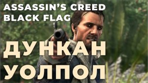 ДУНКАН УОЛПОЛ   ASSASSIN'S CREED BLACK FLAG