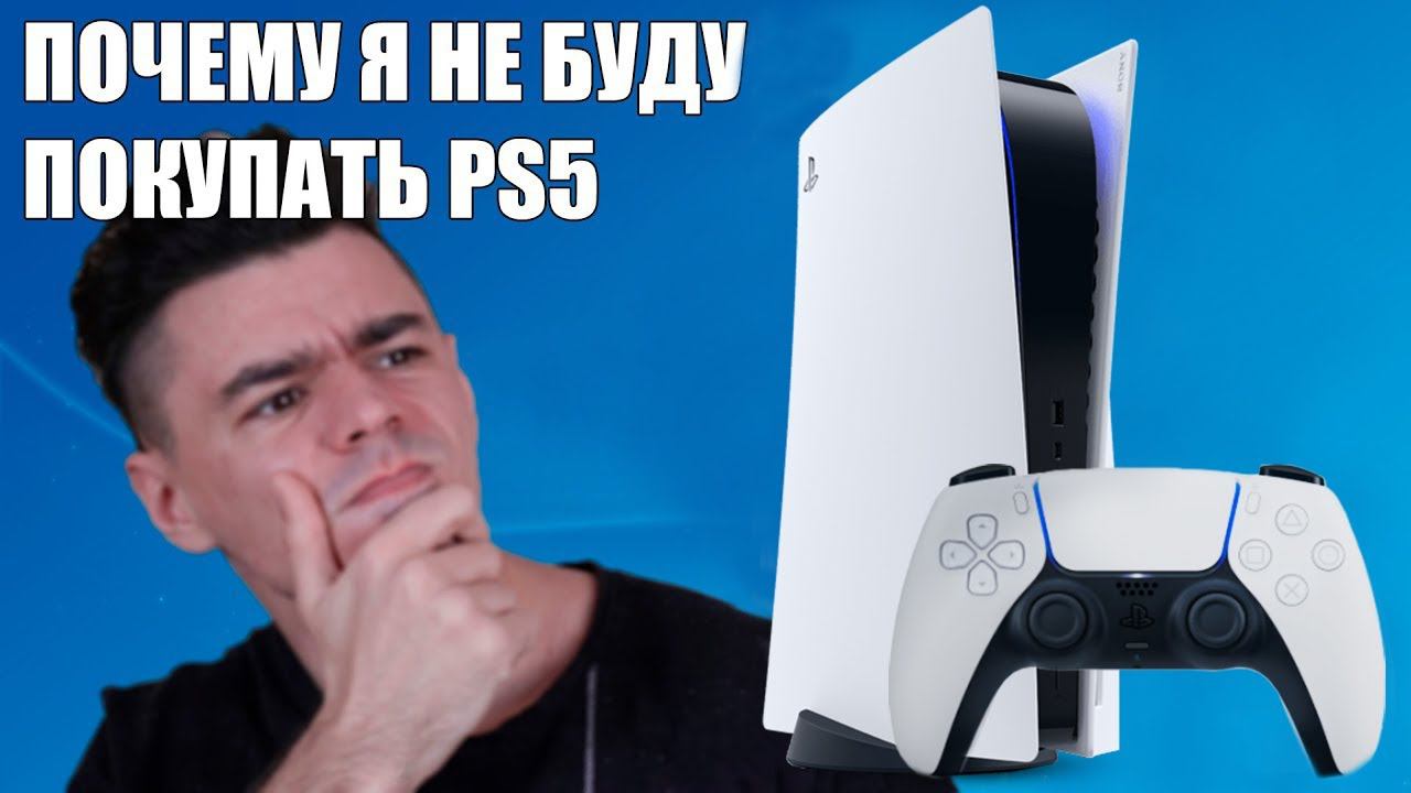 ПОЧЕМУ Я НЕ БУДУ ПОКУПАТЬ PLAYSTATION 5 смотреть онлайн