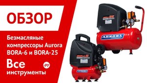 Обзор безмасляных компрессоров Aurora BORA-6 и BORA-25