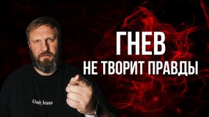 ГНЕВ НЕ ТВОРИТ ПРАВДЫ | Пастор Андрей Матюжов