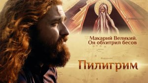 ПИЛИГРИМ. МАКАРИЙ ВЕЛИКИЙ. ОН ОБХИТРИЛ БЕСОВ