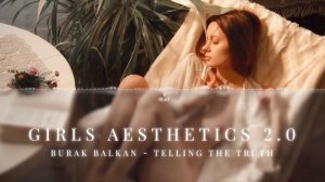 Burak Balkan - Telling the Truth (Girls Aesthetics) .mp4