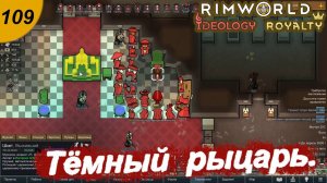 Тёмный рыцарь.#109 RimWorld Royalty+Ideology. Прохождение.