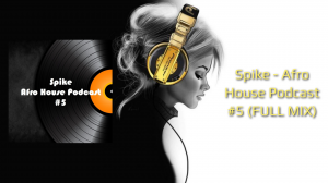 Spike - Afro House Podcast #5 (FULL MIX)