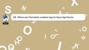 C# : Where can I find docker container logs for Azure App Service