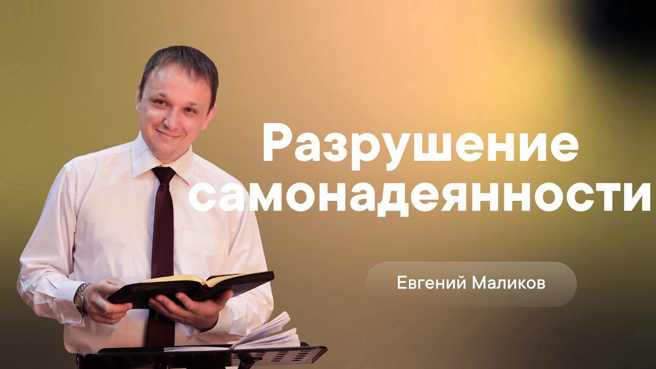 Тема: Разрушение самонадеянности. Проповедник: Евгений Маликов. Церковь города Кропоткина.