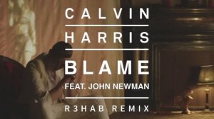 Calvin Harris & John Newman - Blame (R3hab Remix)