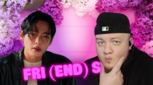 РЕАКЦИЯ НА V - FRI(END)S / V ‘FRI(END)S’ reaction