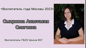 Воспитатель года Москвы 2023 - Смирнова Анастасия Олеговна Школа №657