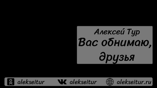 Алексей ТУР - Вас обнимаю друзья