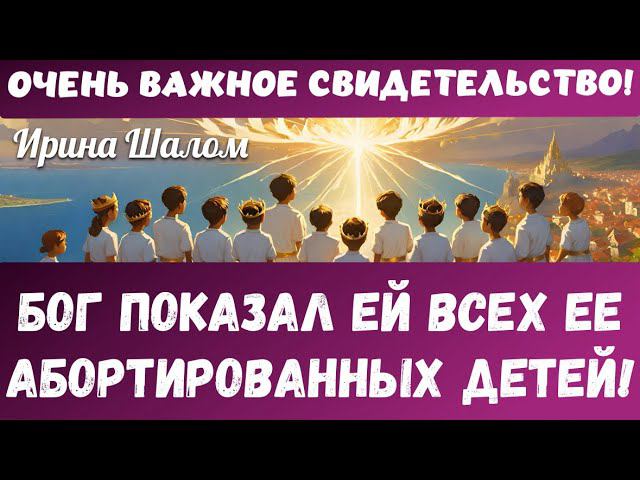 БОГ ПОКАЗАЛ ЕЙ ВСЕХ ЕЕ АБОРТИРОВАННЫХ ДЕТЕЙ! Очень важное свидетельство!!!