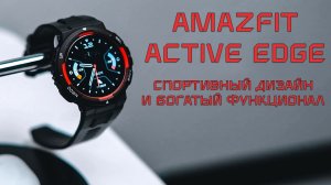 Спортивный дизайн и богатый функционал - Обзор Amazfit Active Edge