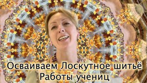 Осваиваем Лоскутное шитье. Работы слушательниц Академии Лоскутного шитья.