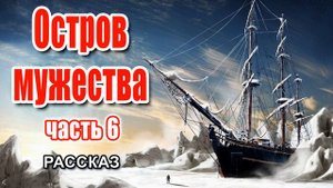 🔴Очень интересный рассказ 2021 - Остров мужества, часть 6