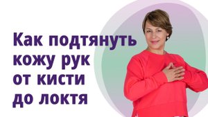 Как подтянуть кожу рук от кисти до локтя (предплечье). МОЛОДАЯ В 56!
Маргарита Левченко.