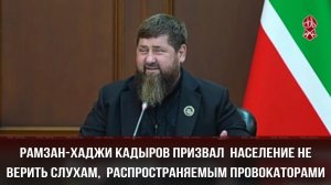 Рамзан-Хаджи Кадыров призвал население не верить слухам распространяемым провокаторами