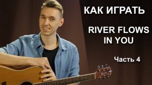 Как играть RIVER FLOWS IN YOU на гитаре - 4 Часть | Подробный разбор - Фингерстайл