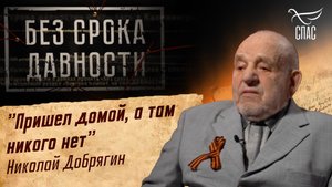 ПРЕСТУПЛЕНИЯ ФАШИЗМА БЕЗ СРОКА ДАВНОСТИ. «ПРИШЕЛ ДОМОЙ, А ТАМ НИКОГО НЕТ» НИКОЛАЙ ДОБРЯГИН