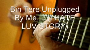 bin tere  i hate luv story unplugged by nitish