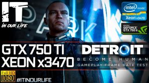 Detroit: Become Human | Xeon x3470 + GTX 750 Ti | Gameplay | Frame Rate Test | 720p,1080p