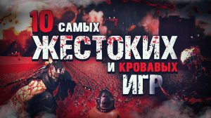 Топ 10 Лучших самых Жестоких и Кровавых Игр