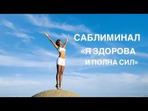 🙌САБЛИМИНАЛ «Я ЗДОРОВА И ПОЛНА СИЛ!»!🧘♀️ (для женщин)